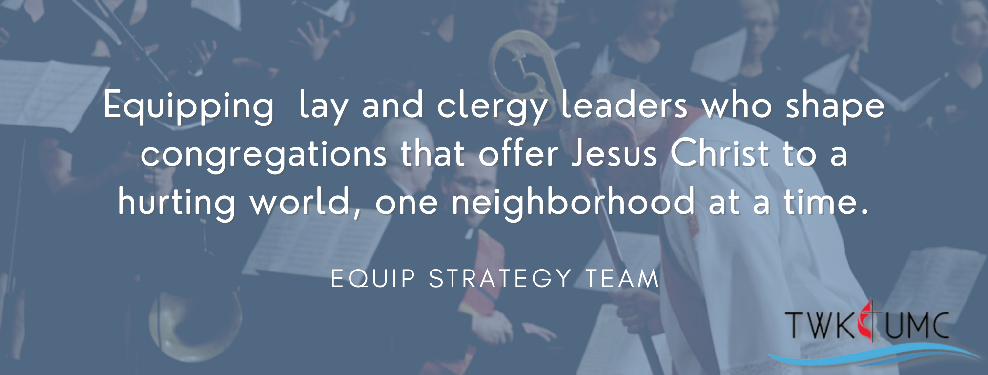 Equip Strategy Team Banner. Text: Equipping lay and clergy leaders who shape congregations that offer Jesus Christ to a hurting world, one neighborhood at a time.